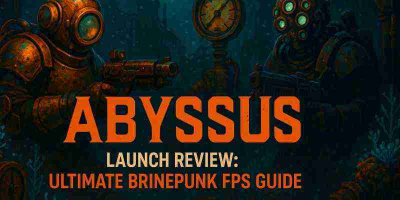Обзор Abyssus Launch в августе 2025: полное руководство по Brinepunk FPS